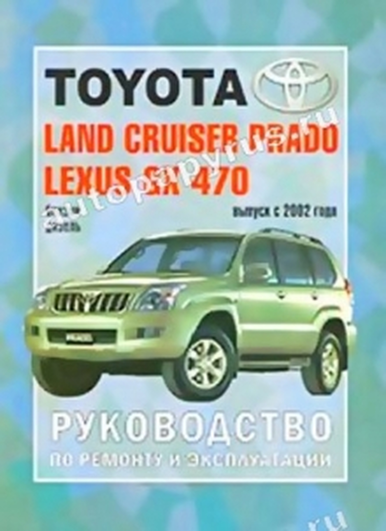 Книга: TOYOTA LAND CRUISER PRADO 120 / LEXUS GX 470 (б , д) с 2002 г.в., рем., экспл., то | Чижовка