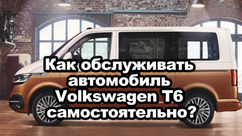 Как обслуживать автомобиль Volkswagen T6 самостоятельно?